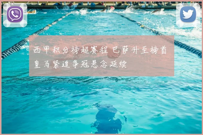 西甲积分榜超赛程 巴萨升至榜首 皇马紧追争冠悬念延续