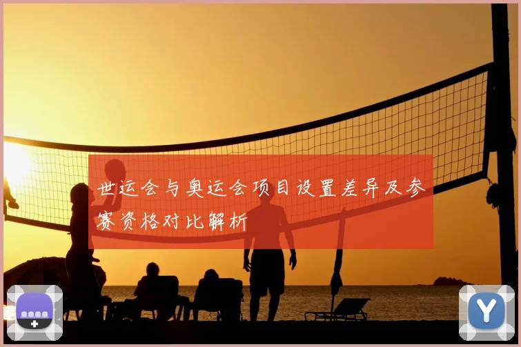 世运会与奥运会项目设置差异及参赛资格对比解析