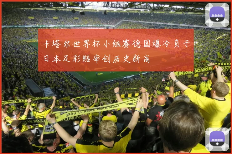 卡塔尔世界杯小组赛德国爆冷负于日本足彩赔率创历史新高