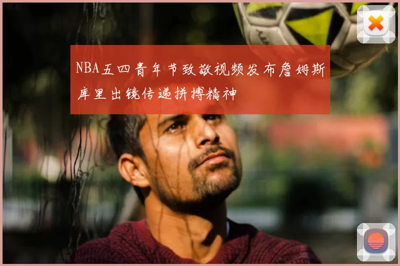NBA五四青年节致敬视频发布詹姆斯库里出镜传递拼搏精神
