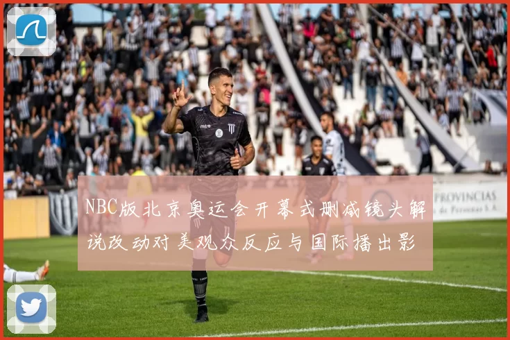 NBC版北京奥运会开幕式删减镜头解说改动对美观众反应与国际播出影响