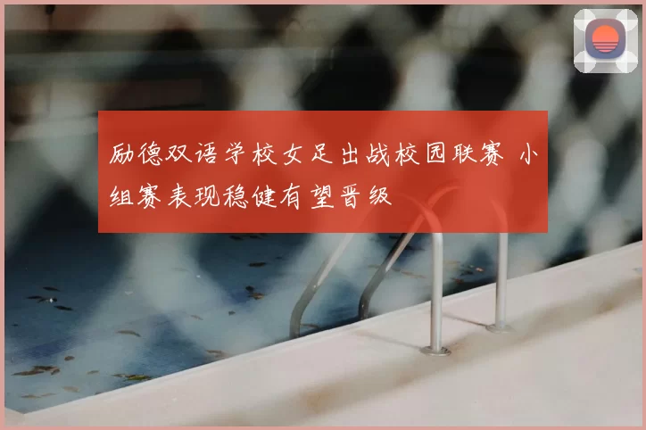 励德双语学校女足出战校园联赛 小组赛表现稳健有望晋级