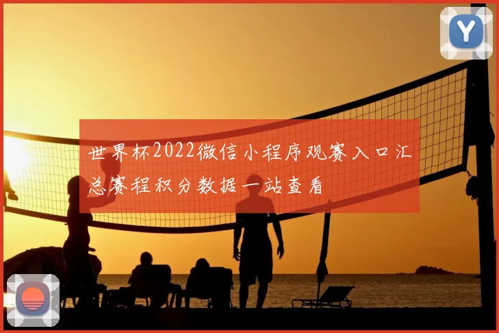 世界杯2022微信小程序观赛入口汇总赛程积分数据一站查看