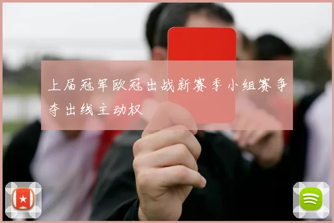上届冠军欧冠出战新赛季小组赛争夺出线主动权